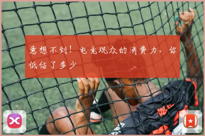 意想不到！电竞观众的消费力，你低估了多少