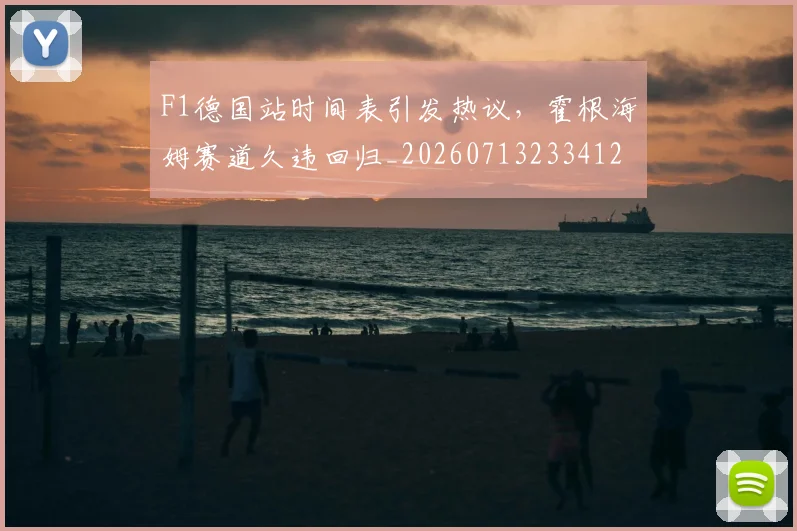 F1德国站时间表引发热议，霍根海姆赛道久违回归_20260713233412