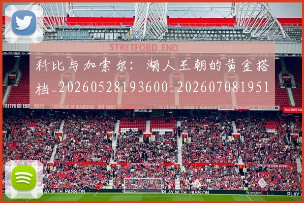 科比与加索尔：湖人王朝的黄金搭档_20260528193600_20260708195117