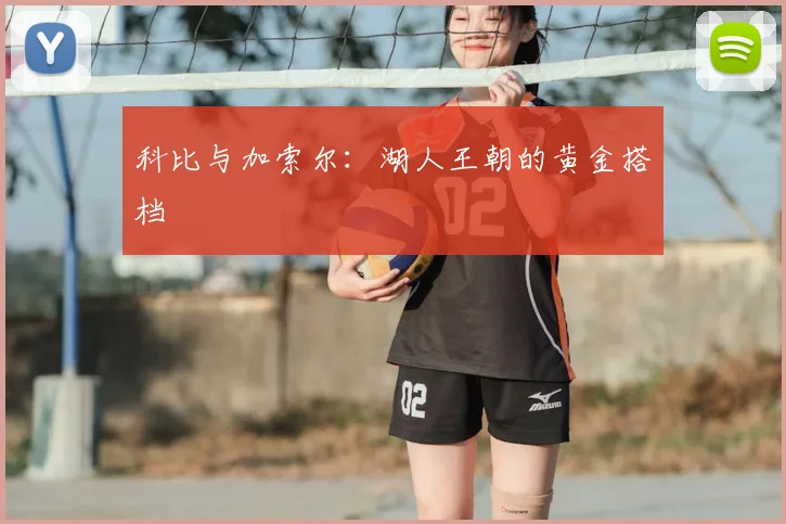 科比与加索尔：湖人王朝的黄金搭档