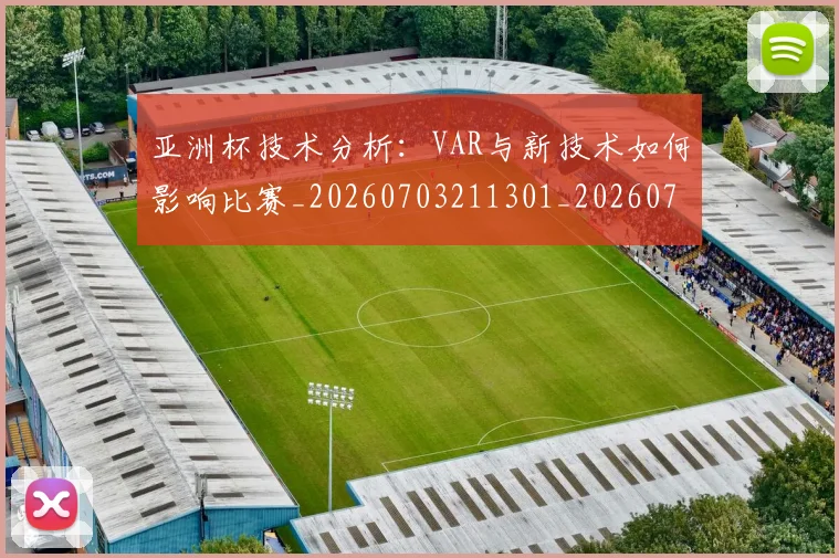 亚洲杯技术分析：VAR与新技术如何影响比赛_20260703211301_20260717235308